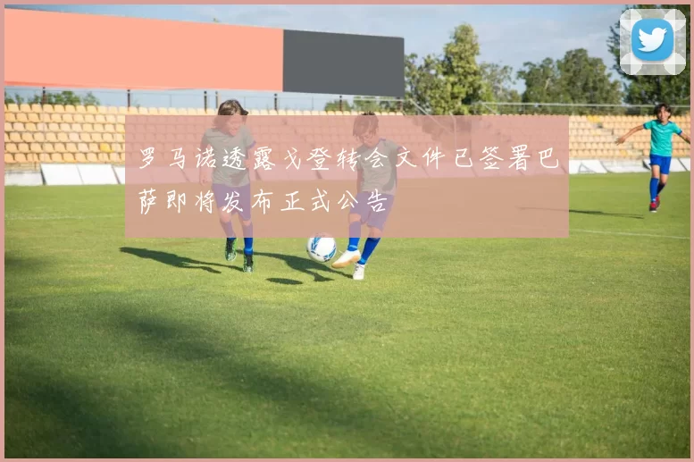 罗马诺透露戈登转会文件已签署巴萨即将发布正式公告