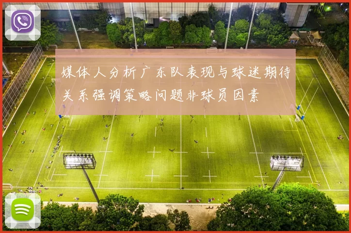 媒体人分析广东队表现与球迷期待关系强调策略问题非球员因素